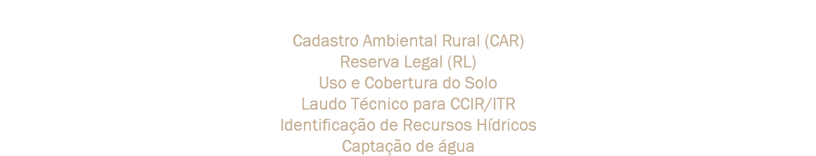 Imóvel Rural Cadastro Ambiental Rural (CAR)
Reserva Legal (RL)
Uso e Cobertura do Solo
Laudo Técnico para CCIR/ITR
Identificação de Recursos Hídricos
Captação de água