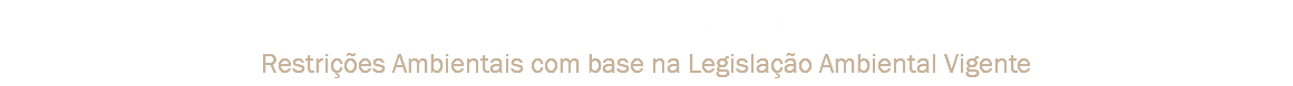 Restrições Ambientais Restrições Ambientais com base na Legislação Ambiental Vigente