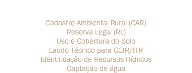 Imóvel Rural Cadastro Ambiental Rural (CAR)
Reserva Legal (RL)
Uso e Cobertura do Solo
Laudo Técnico para CCIR/ITR
Identificação de Recursos Hídricos
Captação de água