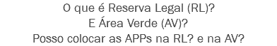 O que é Reserva Legal (RL)? E Área Verde (AV)? Posso colocar as APPs na RL? e na AV?