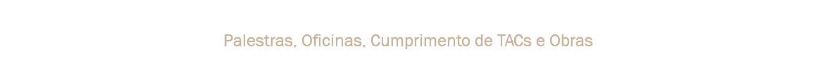 Educação Ambiental Palestras, Oficinas, Cumprimento de TACs e Obras